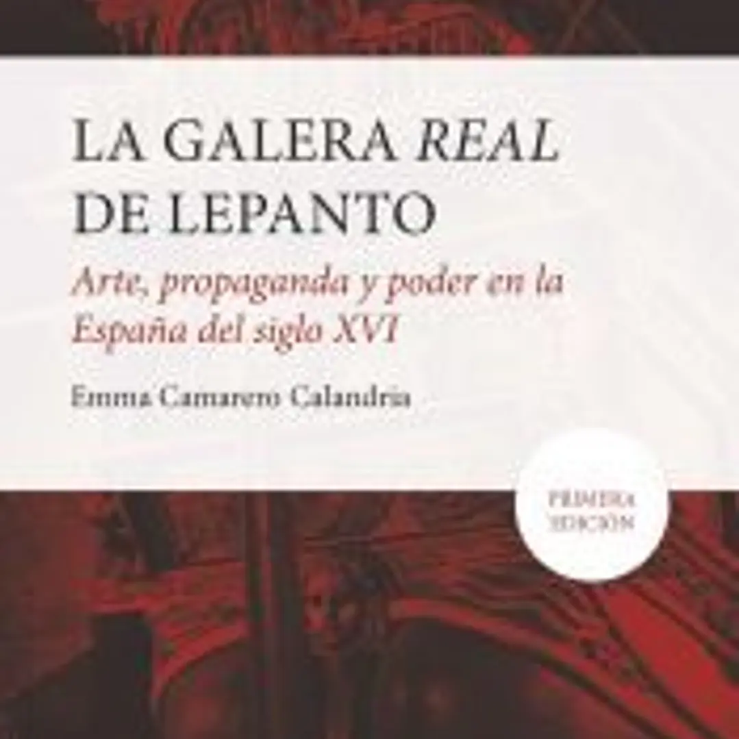 GALERA REAL DE LEPANTO, LA: ARTE, PROPAGANDA Y PODER EN LA ESPA?A DEL SXVI 1