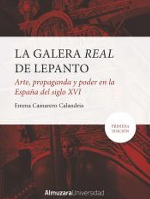 GALERA REAL DE LEPANTO, LA: ARTE, PROPAGANDA Y PODER EN LA ESPA?A DEL SXVI