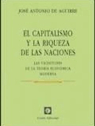 EL CAPITALISMO Y LA RIQUEZA DE LAS NACIONES. Las vicisitudes de la teoría económica moderna