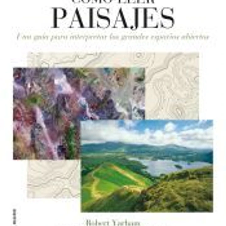 Cómo leer paisajes : una guía para comprender los grandes espacios exteriores 1