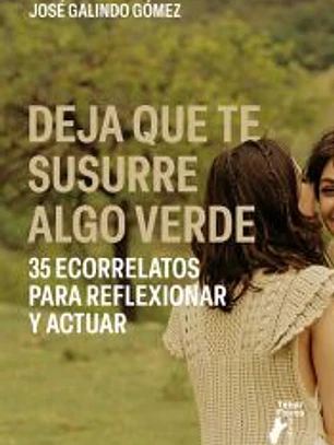Deja que te susurre algo verde. 35 ecorrelatos para reflexionar y actuar