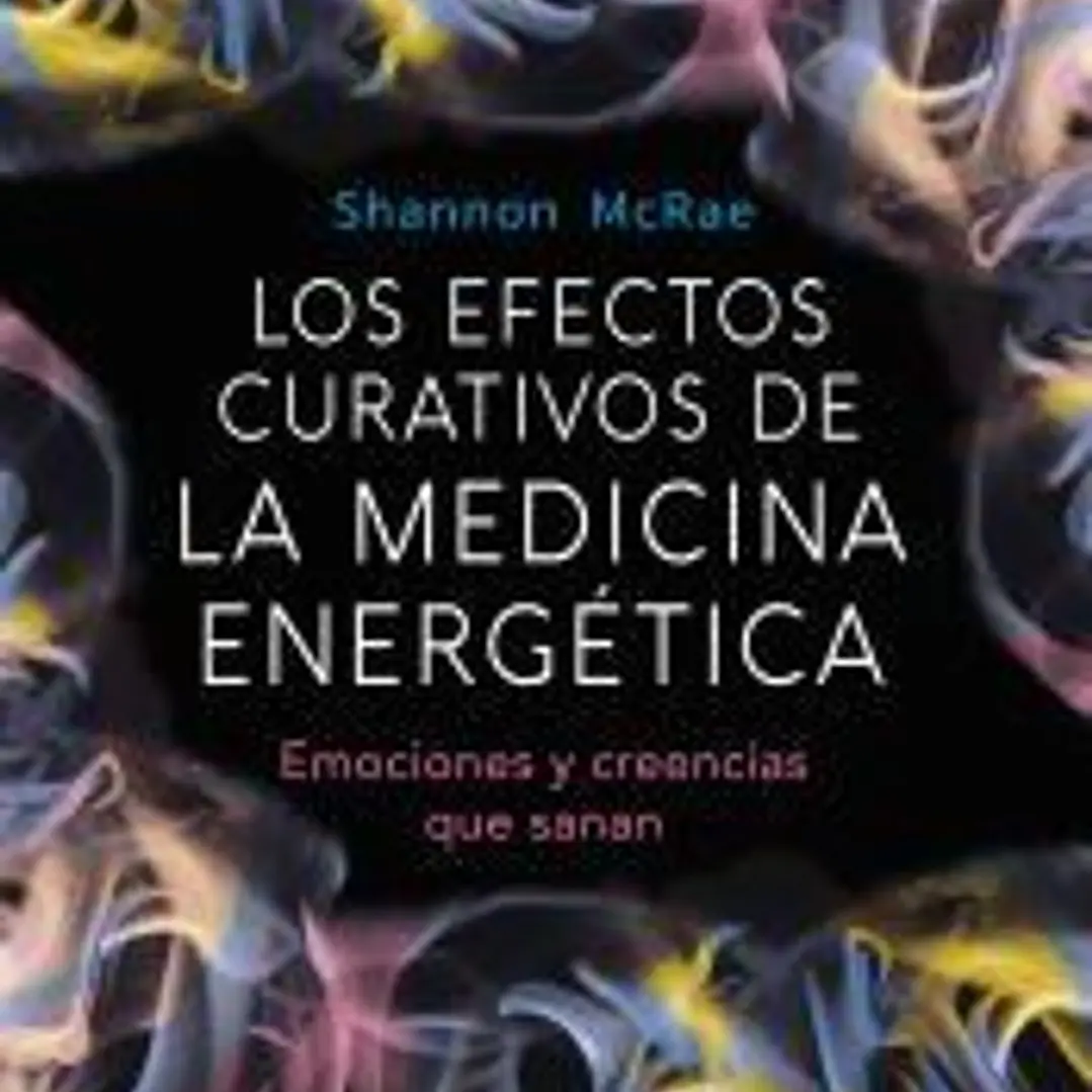 Los efectos curativos de la medicina energetica: Emociones y creencias que sanan 1