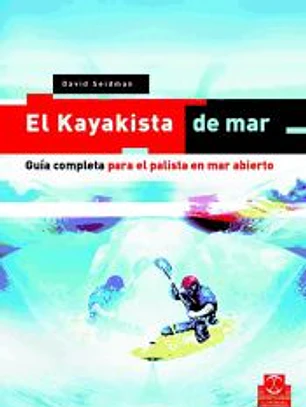 KAYAKISTA DE MAR, EL. Guía completa para el palista en mar abierto..