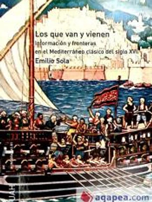 Los que van y vienen : información y fronteras en el Mediterráneo clásico del siglo XVI