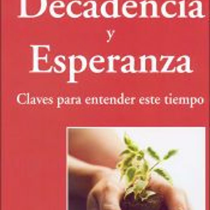 Decadencia y esperanza. Claves para entender este tiempo 1