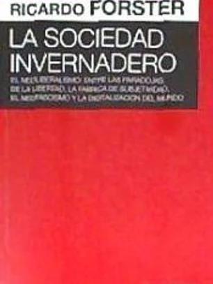 La sociedad invernadero . El neoliberalismo: entre las paradojas de la libertad, la fábrica de subjetivida