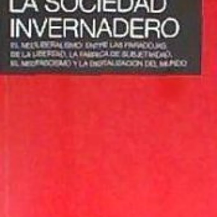 La sociedad invernadero . El neoliberalismo: entre las paradojas de la libertad, la fábrica de subjetivida 1
