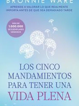 Los cinco mandamientos para tener una vida plena : ¿de qué no deberías arrepentirte nunca?