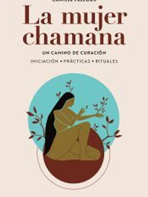 La mujer chamana. Un camino de sanación