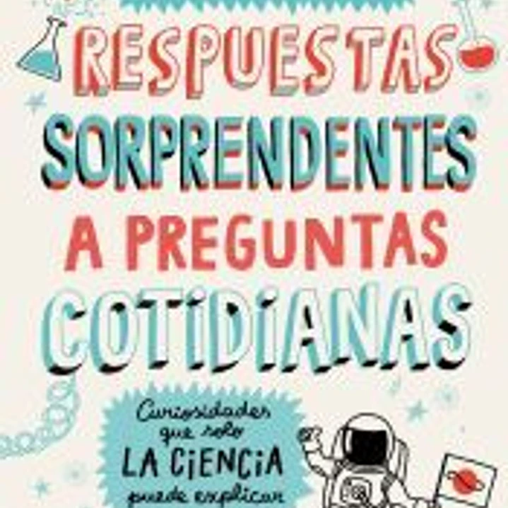 Respuestas sorprendentes a preguntas cotidianas: Curiosidades que solo la ciencia puede explicar 1