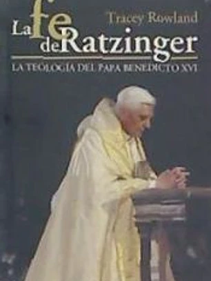 LA FE DE RATZINGER. LA TEOLOGÍA DEL PAPA BENEDICTO XVI.