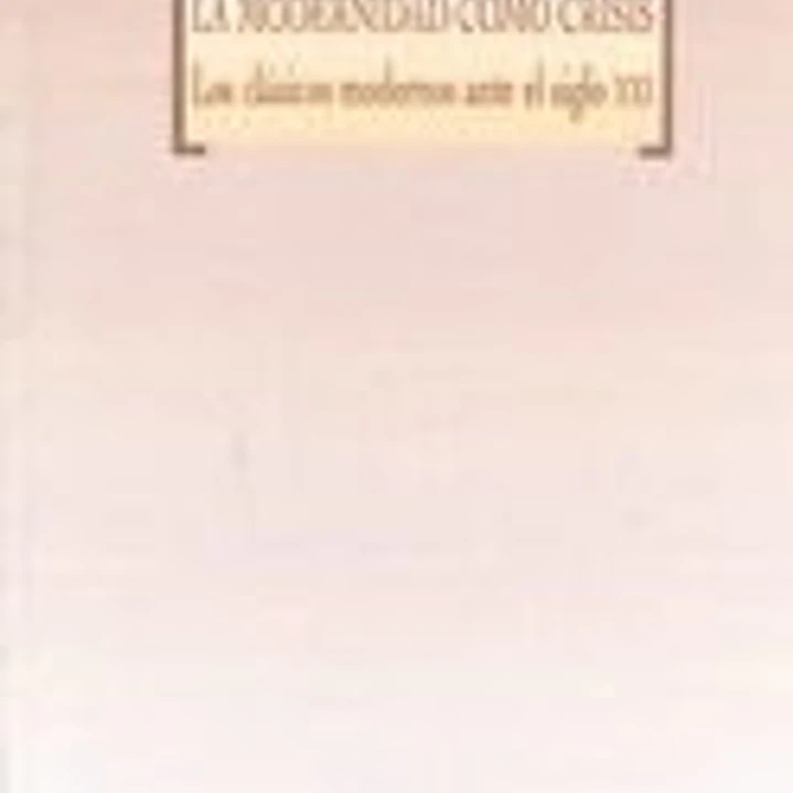 La modernidad como crisis. Los clásicos modernos ante el siglo XXI 1