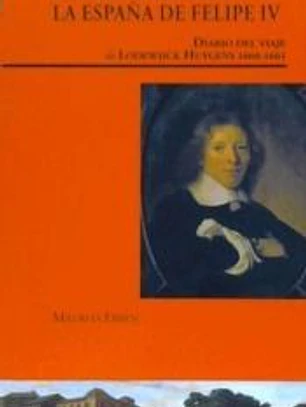 Un holandés en la España de Felipe IV. Diario del viaje de Lodewijck Huygens (1660-1661): Diario del viaje de Lodewijck Huygens (1660-1661)