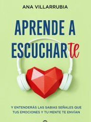 Aprende a escucharte: Y entenderás las sabias señales que tus emociones y tu mente te envían