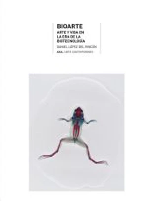Bioarte : arte y vida en la era de la biotecnología