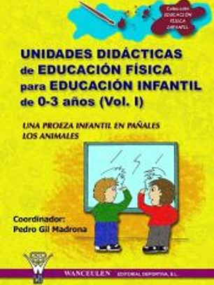 UNIDADES DIDÁCTICAS DE EDUCACIÓN FÍSICA PARA EDUCACIÓN INFANTIL DE 0-3 AÑOS (VOLUMEN I)
