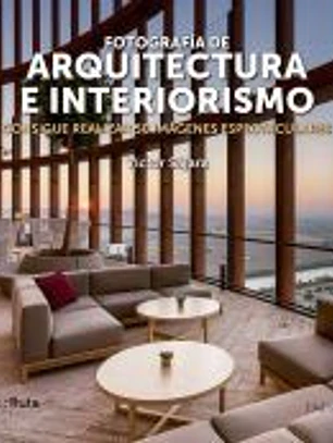 Fotografía de arquitectura e interiorismo: Consigue realizar 50 imágenes espectaculares