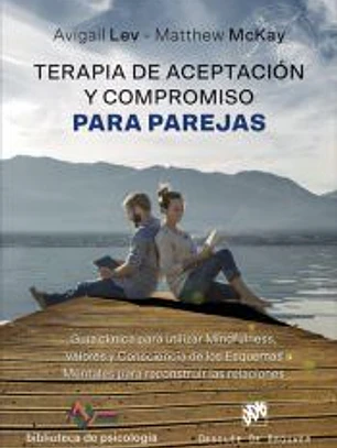 Terapia de Aceptación y Compromiso para parejas. Guía clínica para utilizar Mindfulness, Valores y Consciencia de los Esquemas Mentales para reconstruir las relaciones