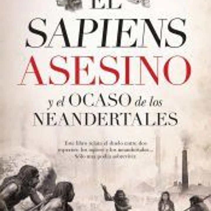 SAPIENS ASESINO Y EL OCASO DE LOS NEANDERTALES, EL (LEB) 1