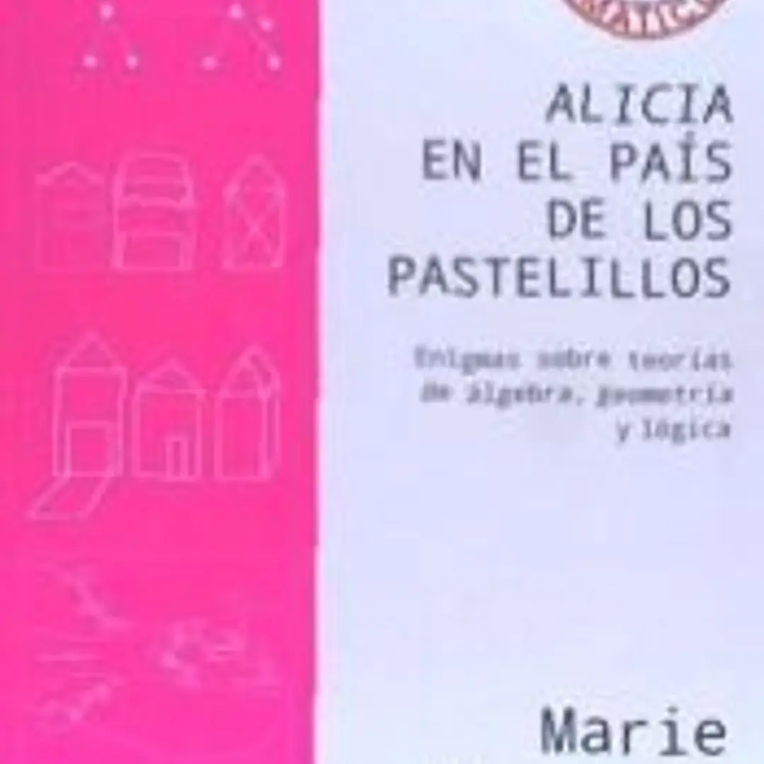 ALICIA EN EL PAÍS DE LOS PASTELILLOS . Enigmas sobre teorís de álgebra, geometría y lógica 1
