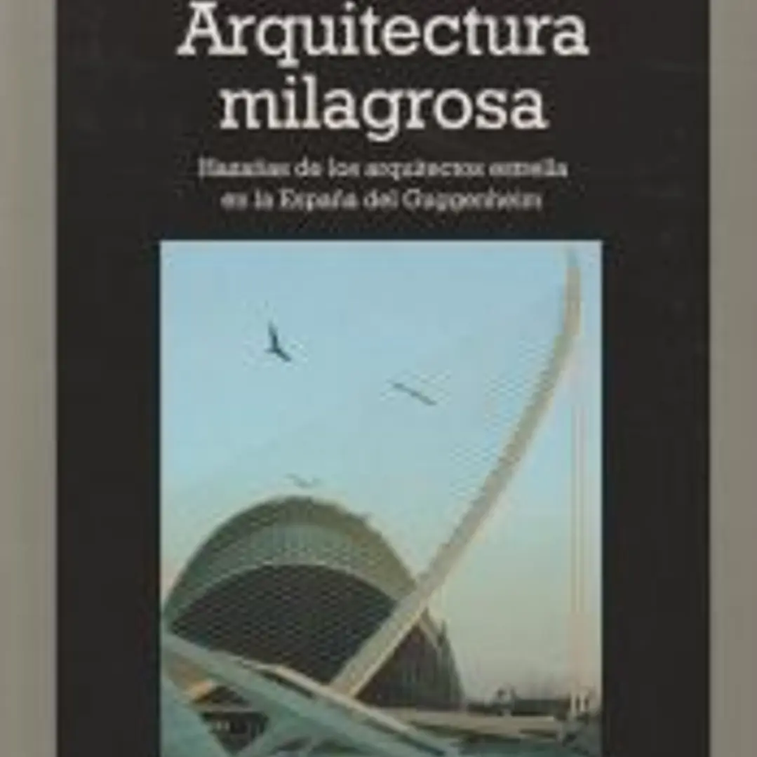 Arquitectura milagrosa : hazañas de los arquitectos estrella en la España del Guggenheim 1