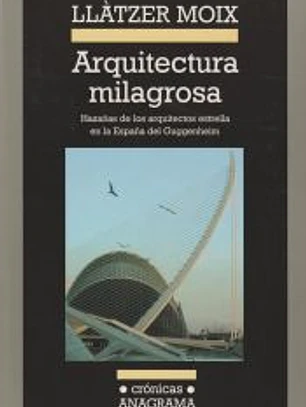 Arquitectura milagrosa : hazañas de los arquitectos estrella en la España del Guggenheim