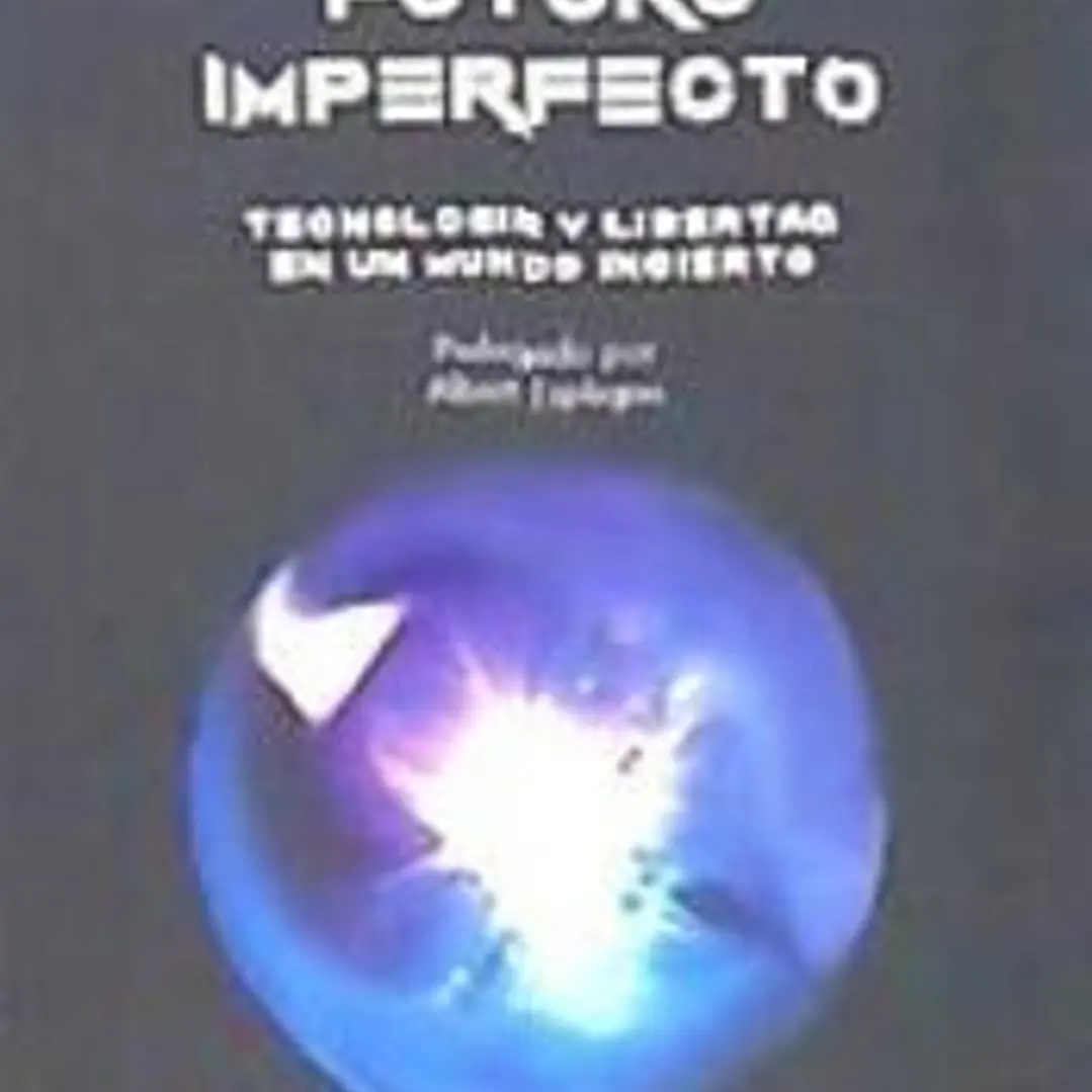 FUTURO IMPERFECTO . TECNOLOGÍA Y LIBERTAD EN UN MUNDO INCIERTO 1