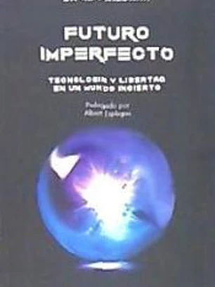 FUTURO IMPERFECTO . TECNOLOGÍA Y LIBERTAD EN UN MUNDO INCIERTO