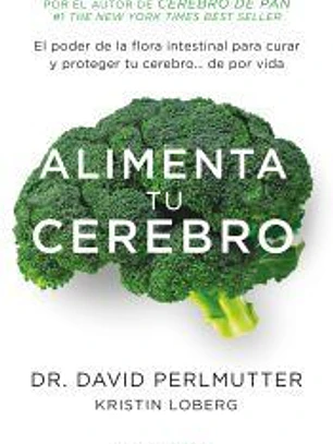 Alimenta tu cerebro: El poder de la flora intestinal para curar y proteger tu cerebro... de por vida