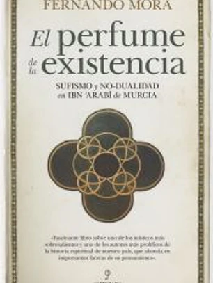 PERFUME DE LA EXISTENCIA SUFISMO Y NO DUALIDAD EN IBN ARABI