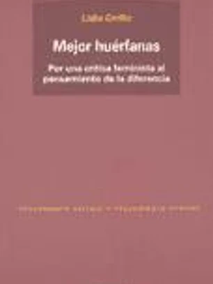 Mejor huérfanas: por una crítica feminista al pensamiento de la diferencia