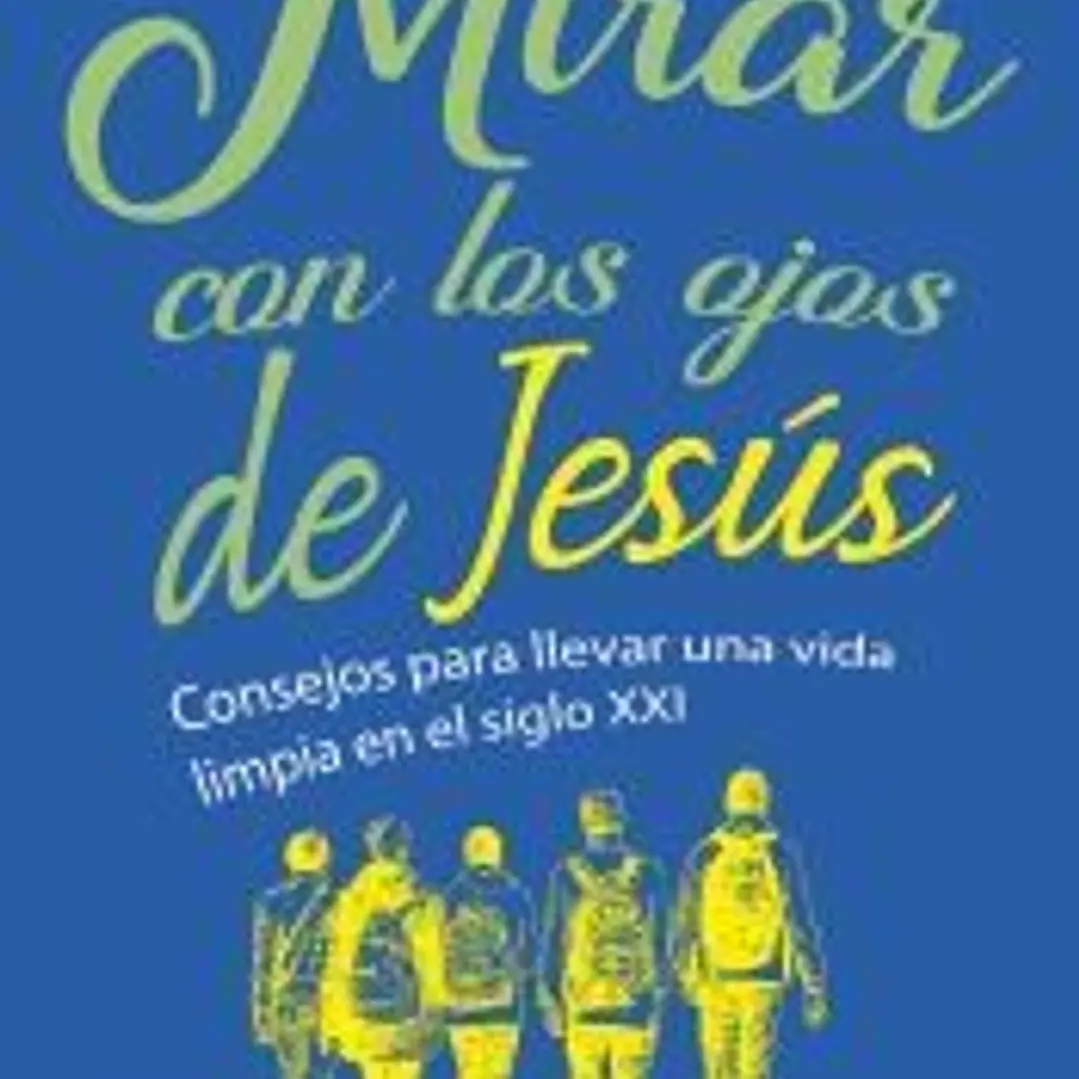 MIRAR CON LOS OJOS DE JESUS . CONSEJOS PARA LLEVARUNA VIDA LIMPIA EN EL SIGLO XXI 1