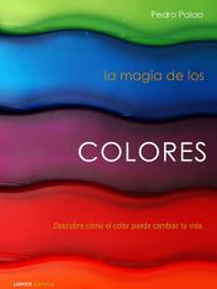 La magia de los colores : descubre cómo el color puede cambiar tu vida