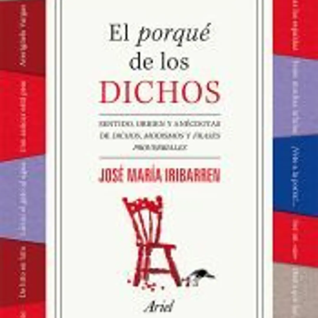 El porqué de los dichos: sentido, origen y anécdota de dichos, modismos y frases proverbiales 1