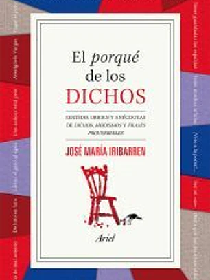 El porqué de los dichos: sentido, origen y anécdota de dichos, modismos y frases proverbiales