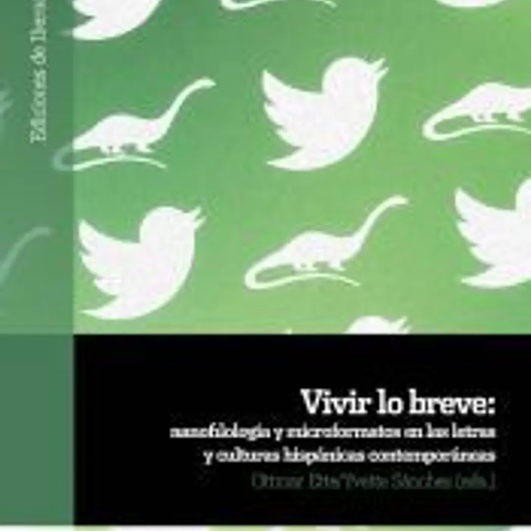 Vivir lo breve : nanofilología y microformatos en las letras y culturas hispanas contemporáneas 1