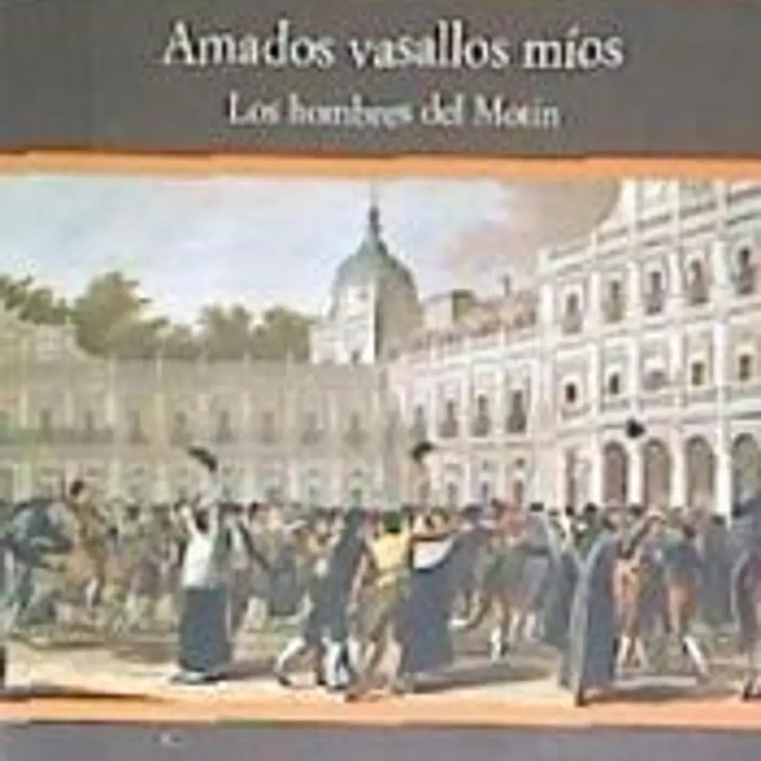 Amados vasallos míos. Los hombres del Motín de Aranjuez: los hombres del motín de Aranjuez 1