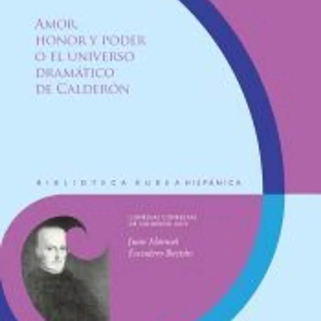 Amor, honor y poder o el universo dramático de Calderón 1