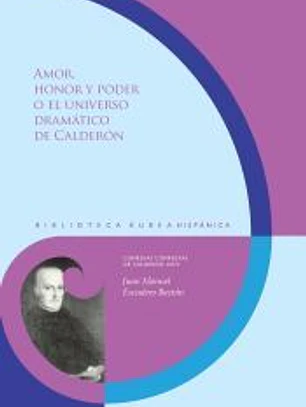 Amor, honor y poder o el universo dramático de Calderón