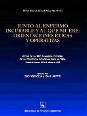 Junto al enfermo incurable y al que muere : Orientaciones éticas y operativas. Actas de la XIV Asamblea General de la Pontificia Academia para la Vida (Ciudad del Vaticano, 25-26 febrero de 2008)
