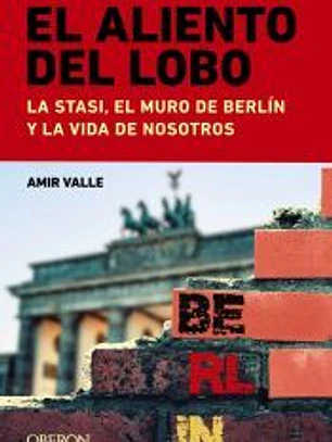 El aliento del lobo. La Stasi, el muro de Berlín y la vida de nosotros