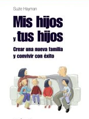 Mis hijos y tus hijos: crear una nueva familia y convivir con éxito