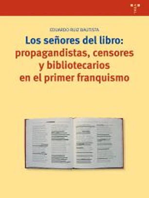 SEÑORES DEL LIBRO PROPAGANDISTAS CENSORES Y BIBLIOTECARIOS EN EL PRIMER FRANQUISMO
