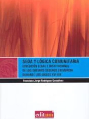 Seda y lógica comunitaria : evolución legal e institucional de los gremios sederos en Murcia durante los siglos XVI-XIX