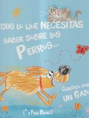 Todo lo que necesitas saber sobre los perros... Contado por un Gato