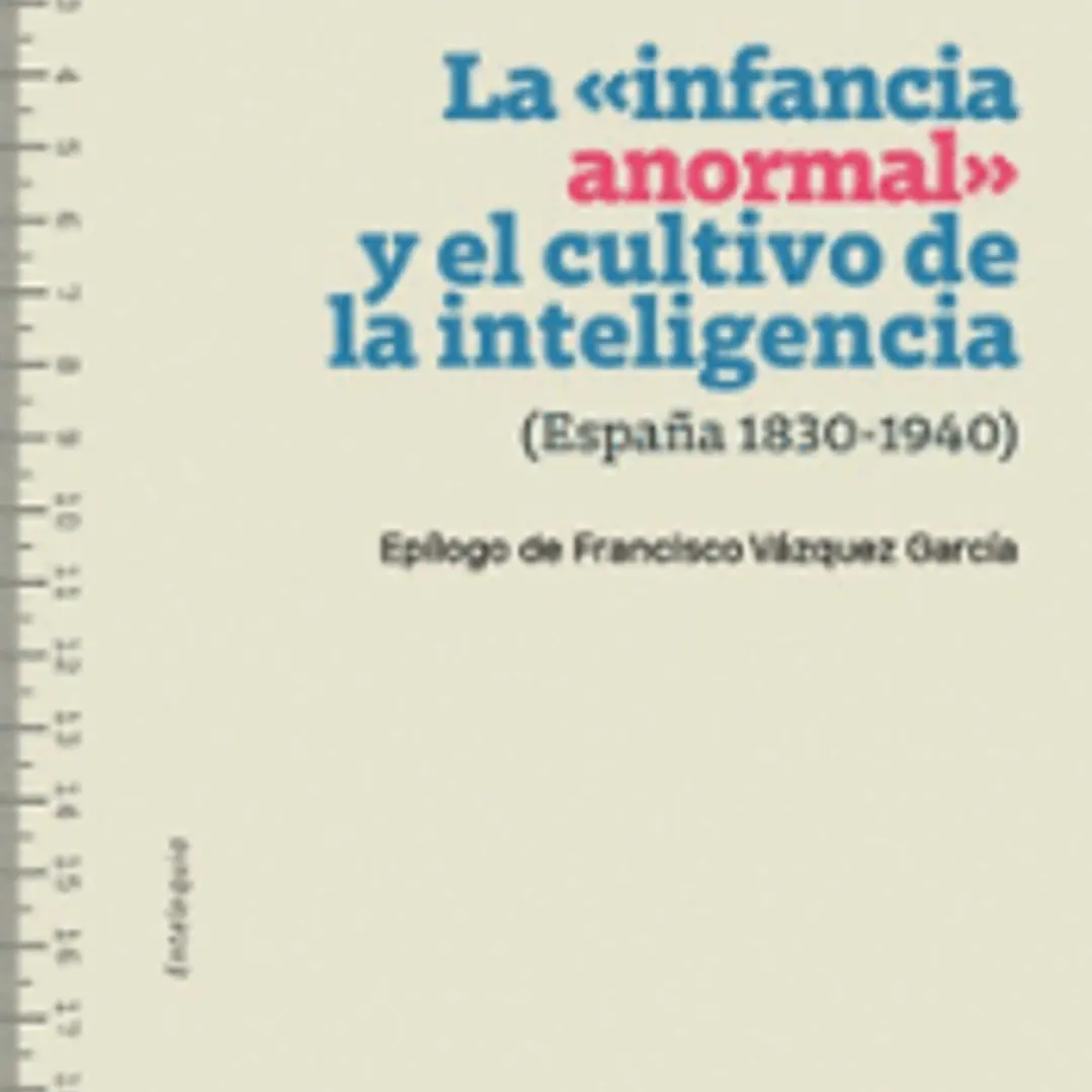 INFANCIA ANORMAL Y EL CULTIVO DE LA INTELIGENCIA (ESPA?A, 1830-1940), LA 1