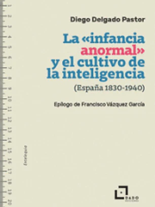 INFANCIA ANORMAL Y EL CULTIVO DE LA INTELIGENCIA (ESPA?A, 1830-1940), LA