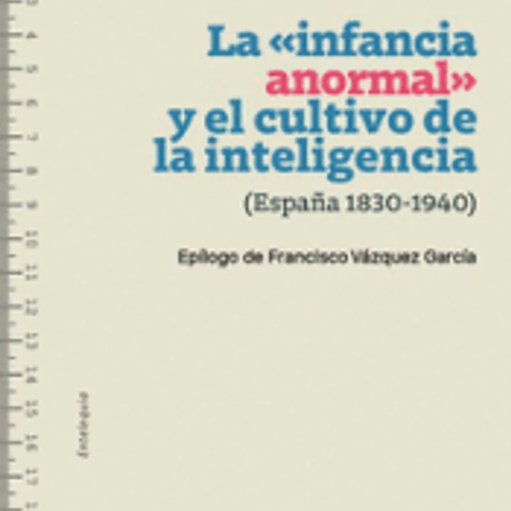 INFANCIA ANORMAL Y EL CULTIVO DE LA INTELIGENCIA (ESPA?A, 1830-1940), LA 1