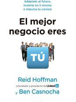 El mejor negocio eres tú: adáptate al futuro, invierte en ti mismo e implusa tu carrera