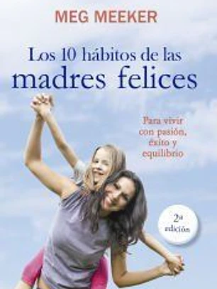 10 Habitos de las madres felices: para vivir con pasión, exito y equilibrio